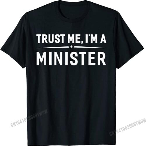 Trust Me Im A Minister T-Shirt Women Men Funny Gift Camisas Men Men Oversized Leisure Tops & Tees Cotton T Shirt Customized