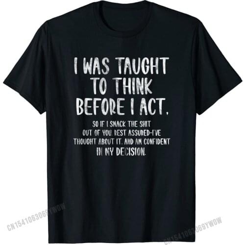 I Was Taught To Think Before I Act Funny Sarcasm Sarcastic T-Shirt New Arrival T Shirts Cotton Tops for Men Customized