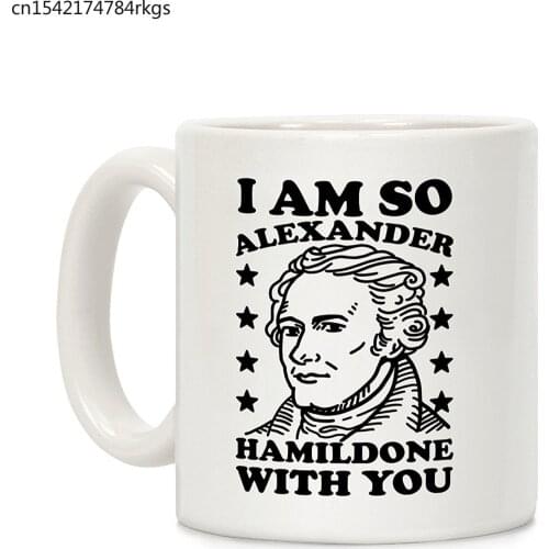 I Am So Alexander HamilDONE With You White 11 Ounce Ceramic Coffee Mug