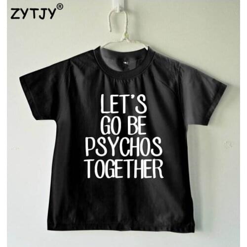 Lets go be psychos together Letters Print Kids tshirt Boy Girl shirt Children Toddler Clothes Funny Top Tees Z-71