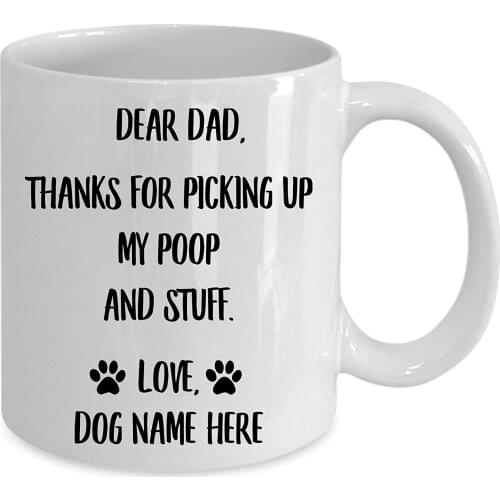 Dear Dad Thanks for Picking Up My Poop and Stuff - Personalized Fathers Day Mug Custom Name - White Coffee Cup 11 Oz