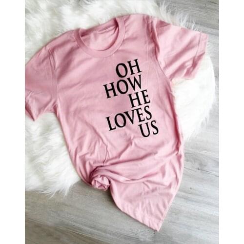 Oh How He Loves Us Shirt Blessed Mama Easter Womens Jesus loves me Christian slogan simple style soft cotton tumblr t-shirt tees