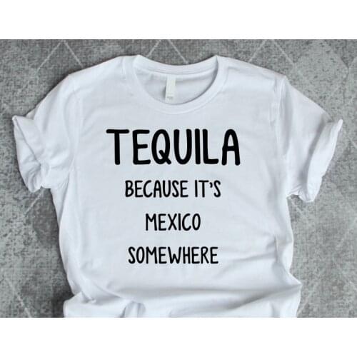 Tequila Because Its Mexico Somewhere letter printed T-Shirt cotton short sleeve crewneck top tees tshirts for women Ladies