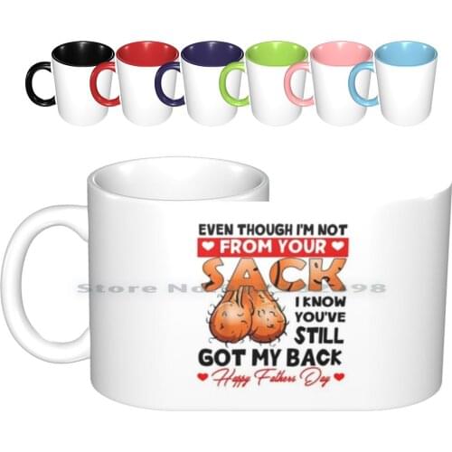 Even Though I'm Not From Your Sack I Know You've Still Got My Back Fathers Day 2021 Ceramic Mugs Coffee Cups Milk Tea Mug