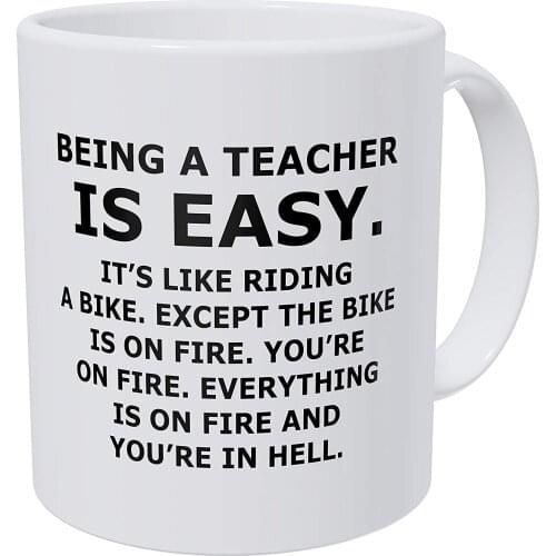 Being A Teacher Is Easy, Its Like Riding A Bike On Fire And You're In Hell 11 Ounces Funny Coffee Mug