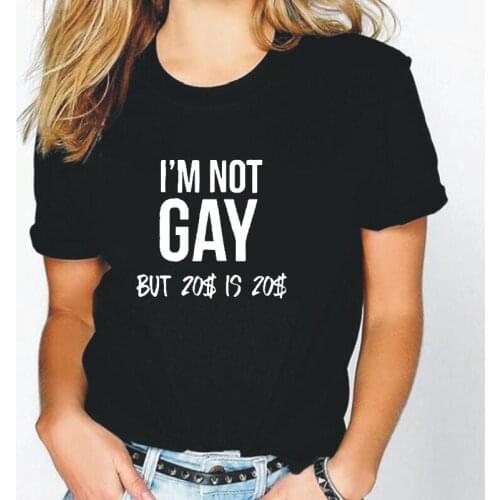 Summer Short Sleeve Cotton Tee Shirt Femme Funny I'm Not Gay But 20 Bucks Is 20 Bucks T Shirt Women Tops Casual Camiseta Mujer