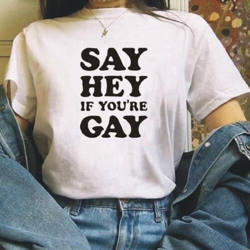 Fashion Say Hey If You're Gay Funny T-shirt Women Tops Letters Tshirt Lesbian Pride Gay Rights Sayings Tee Shirt Femme Shirt
