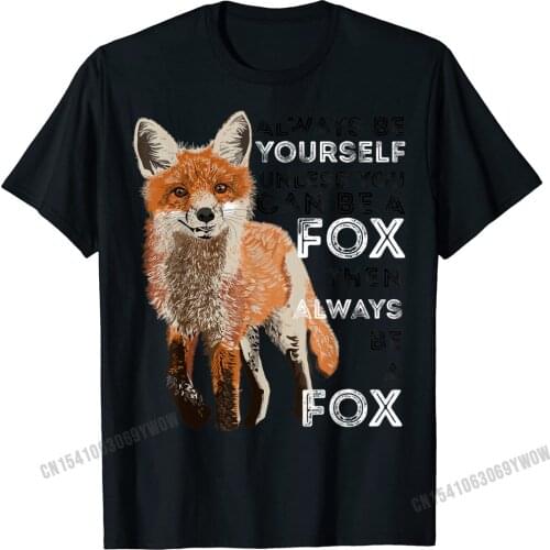 Always Be Yourself Unless You Can Be A Fox Shirt Funny Gift T-Shirt Funny Casual Top T-Shirts Harajuku Cotton Men T Shirt Casual