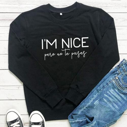 I am Nice But Do Not Pass Spanish 100%Cotton Women Sweatshirt Mexican Unisex Funny Casual Autumn Long Sleeve Top Spanish Top