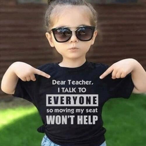 Funny Kids Tshirt Dear Teacher I Talk To Everyone So Moving My Seat Won't Help Children Short Sleeve Fashion T-shirt Tops Outfit