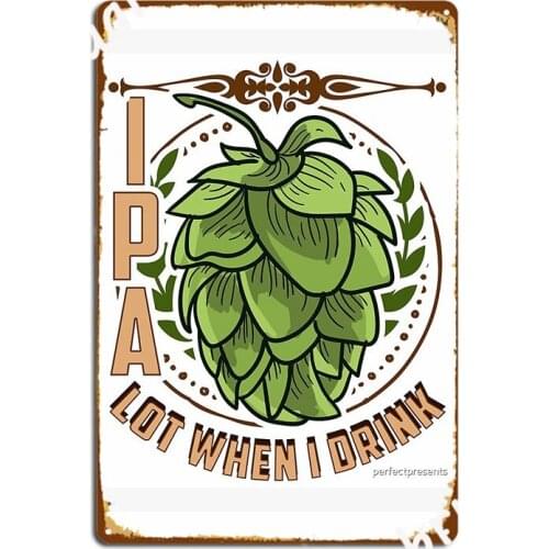 Cute Ipa Lot When I Drink Funny Beer Drinking'pun Poster Metal Plaque Retro Wall Decor Pub Garage Tin Sign Posters