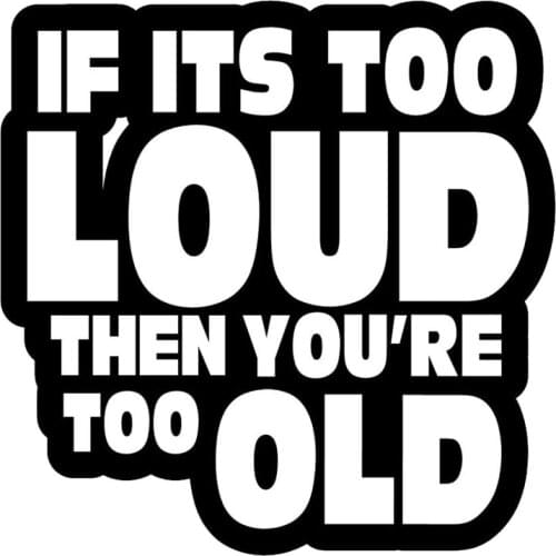 14*14.1CM IF ITS TOO LOUD YOU'RE TOO OLD Funny Car Styling Decal Stickers Accessories Black/Silver C9-0486
