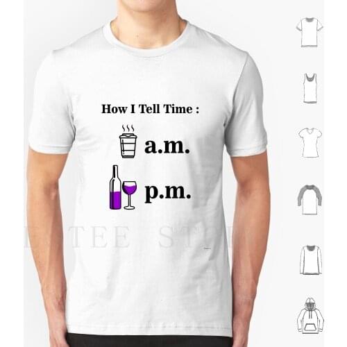 How I Tell Time Wine Coffee Am Pm T Shirt DIY Big Size 100% Cotton Wine Wine Lover Wine Drinker Wine Wine Humor Funny Wine