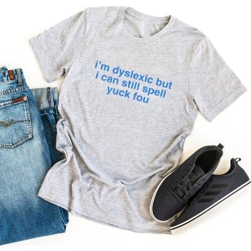 I'm Dyslexic But I Can Still Spell Yuck You T-shirt Funny Women Short Sleeve Tumblr Hipster Grunge Top Tshirt Dropshipping
