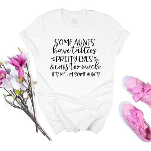 Some Aunts have Tattoos Pretty Eyes and Cuss Too Much T-Shirt I'm Some Aunt Shirt Funny Aunt Tees