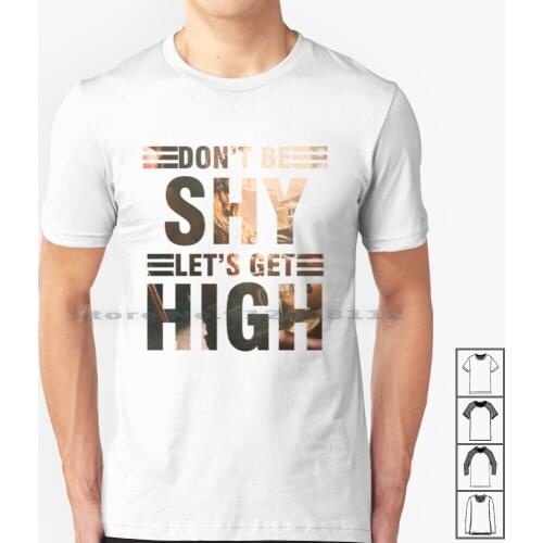 Don't Be Shy Lets Get High T Shirt 100% Cotton Dont Shy Lets Get High Drugs Weed Ganja 420 Pot Stoned Girls Bad Sex Bong Sun