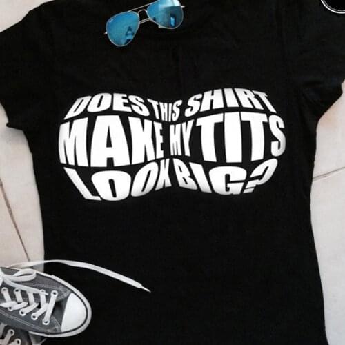 Does This Shirt Make My Tits Look Big T-shirt High Quality Women Funny Graphic Tees Tops Casual Slogan Black Pure Cotton Tshirt