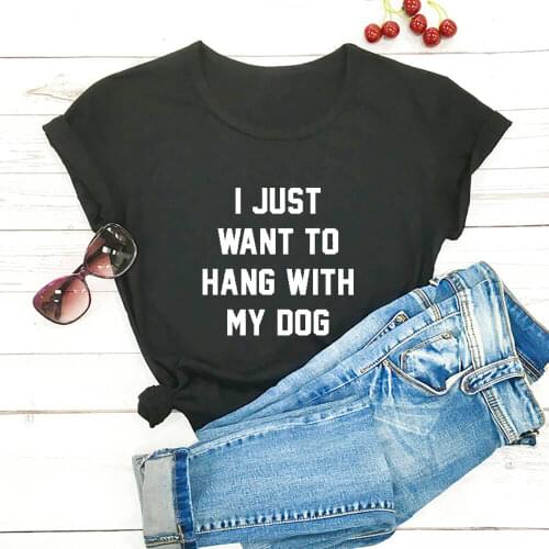 I Just Want To Hang With My Dog 100%Cotton T Shirt New Arrival Dog Mom Life Shirt Dog Lover Shirs Pet Lover Gift DropShip