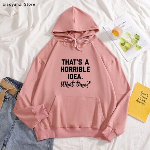 Thats A Horrible Idea. What Time Women Cotton Hipster Funny hoodies Gift Lady Young Girl sweatshirts pullovers new-716