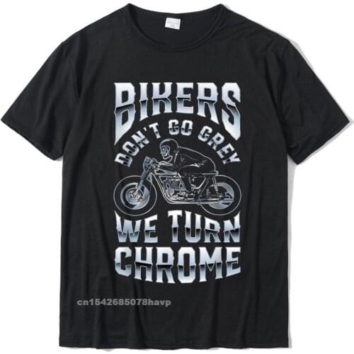 Bikers Dont Go Grey We Turn Chrome Funny Biker Motorcycle T-Shirt NormalCustom Tops T Shirt Coupons Cotton Men T Shirts