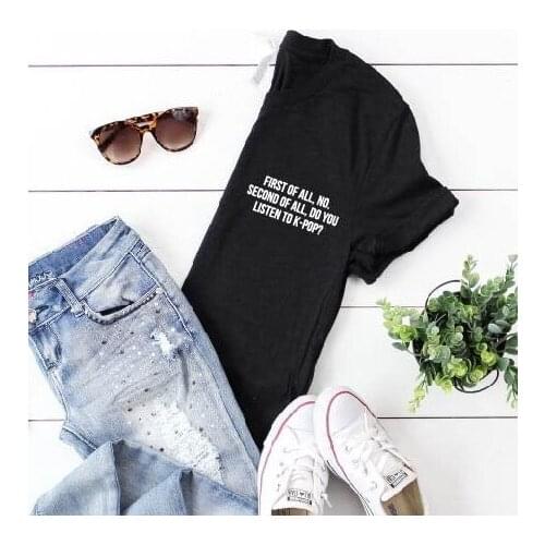 Womens K-pop T Shirt First of All No. Second of All Do You Listen To K-pop T-Shirt K-drama NCT Stray Kids Astro Tops