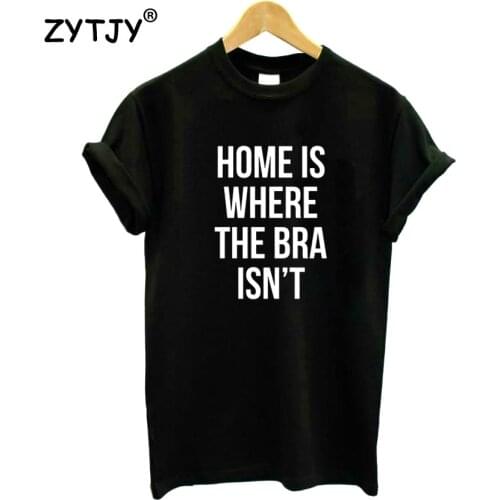 Home is where the BRA isn't Letters Print Women Tshirt Cotton Funny t Shirt For Lady Girl Top Tee Hipster Drop Ship HH-502
