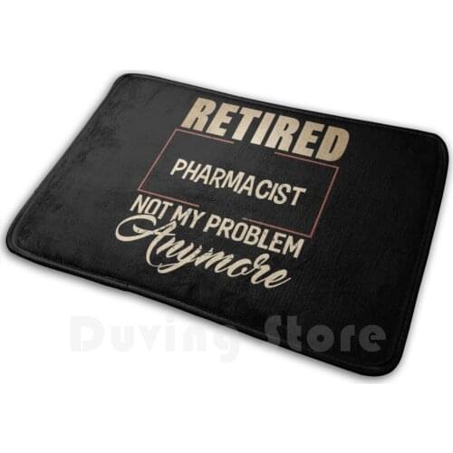 Retired Pharmacist Not My Problem Anymore Shirt Pharmacists Carpet Mat Rug Cushion Soft Non - Slip Occupation Job Jobs