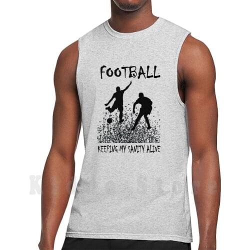 Football Keeping My Sanity Alive Tank Tops Vest 100% Cotton Football Soccer Match Futbal Futsal Admiral Futebal