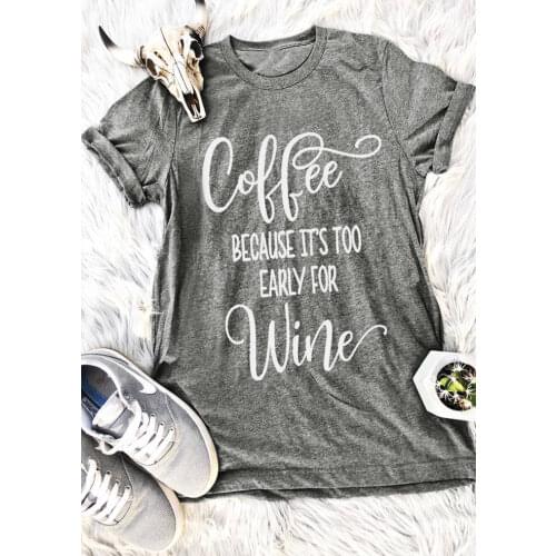 Coffee Because Its Too Early For Wine T-Shirt hot sale funny women fashion shirt grunge aesthetic camiseta tumblr tees tops