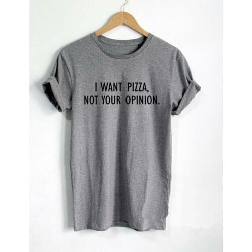 I want Pizza not Your Opinion Women tshirts Cotton Casual Funny T Shirt For Lady Top Tee Hipster white black gray Drop Ship F603