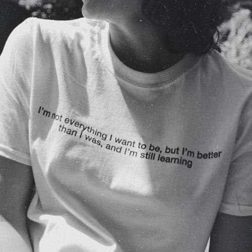 I 'm not everything i want to be,I'm Better Than I Was Quotes T-Shirt Women Tumblr Fashion Graphic Tee Street Style Hipsters top