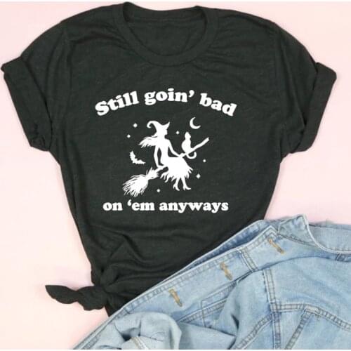 Still Goin' Bad On 'Em Anyways T-Shirt Funny Halloween Witchy Party Tshirt Harajuku Women Graphic Witches Top Tee Drop Shipping