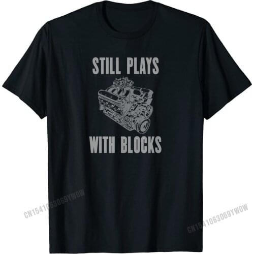 I Still Play with Blocks Funny Mechanic Gift Racing Car Guy T-Shirt Mens Plain Crazy Tops & Tees Cotton Tshirts Summer