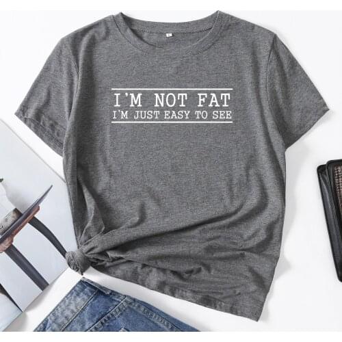 I'm Not Fat I'm Just Easy To See Woman T-Shirt Short Sleeve T-Shirts Summer Tops for Women Cotton Graphic Tee Female Shirt Top