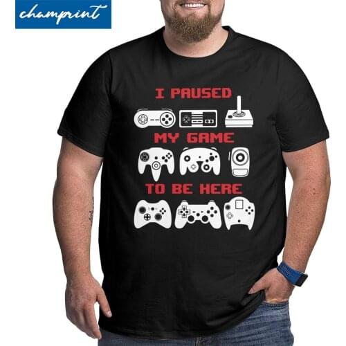 I Paused My Game To Be Here T-Shirt Men Sarcasm Novelty Cotton Big Tall Tee Shirt Crewneck T Shirts Big Size 4XL 5XL 6XL Clothes