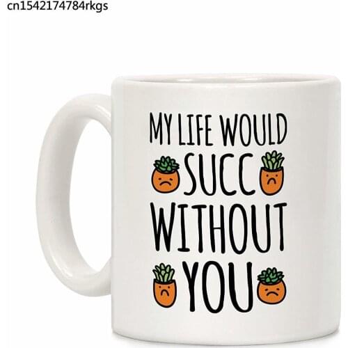 My Life Would Succ Without You Parody White 11 Ounce Ceramic Coffee Mug