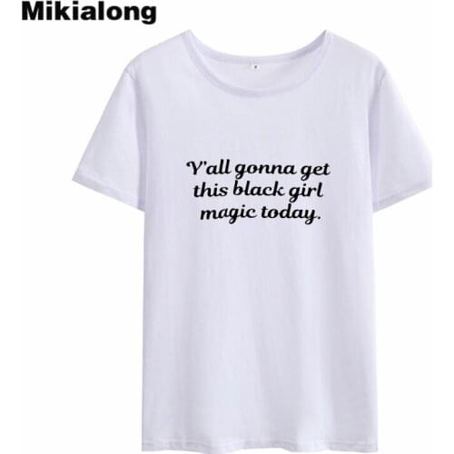 Mikialong Y'all Get This Black Girl Magic Harajuku Women Tshirt 2018 Short Sleeve Loose T-shirt Women Top Black White Tee Shirt