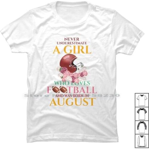 Never Underestimate A Girl Who Loves Football And Was Born In August T Shirt 100% Cotton Football Born In Zodiac August Soccer