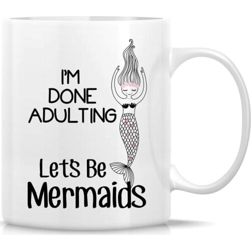 I'm Done Adulting Lets Be Mermaids 11 Oz Ceramic Coffee Mugs - Funny, Sarcastic, Motivational, Inspirational birthday gifts