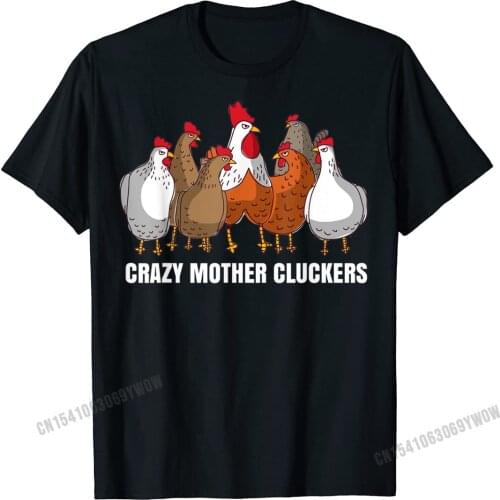 Crazy Mother Cluckers Gift Chicken Shirts For Chicken Lovers T-Shirt Unique Tees For Men Funky Harajuku Cotton Tshirts Casual