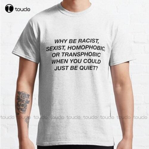 New Why Be Racist When You Can Just Be Quiet? Frank Panorama Classic T-Shirt Cute T Shirts S-5Xl Cotton Tee Shirt