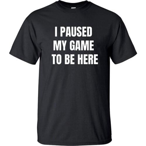 I Paused My Game To Be Here Tshirt Men Letter Print T shirt Tshirts Summer Cotton Short Sleeve Black White T-Shirt Fitness Tee