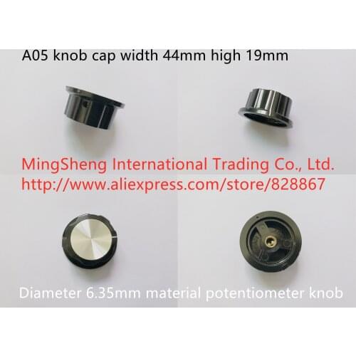 Original new 100% A05 knob cap width 44mm high 19mm diameter 6.35mm import material potentiometer knob