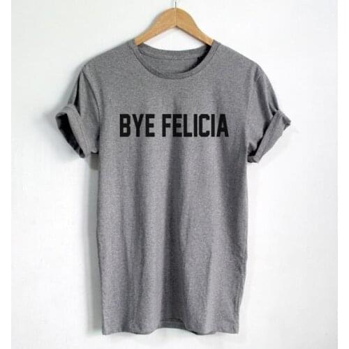 BYE FELICIA Letters Print Women T shirt Cotton Casual Funny Shirt For Lady Black White Gray Top Tee Hipster MA-15