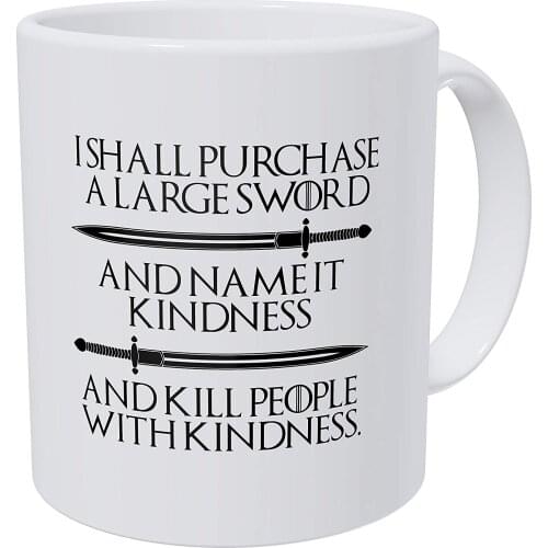 I Shall Purchase A Large Sword... Kill People With Kindness 11 Ounces Funny Coffee Mug
