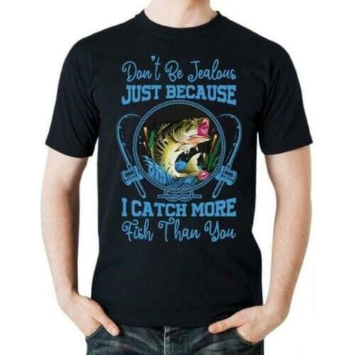 Fishing Don't Be Jealous I Catch More Fish Than You Men T shirt Black