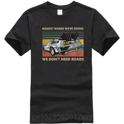 Roads where were going we dont need roads shirt