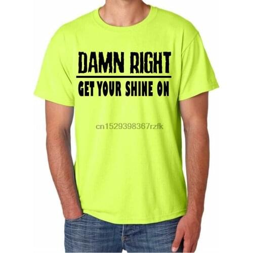 GET YOUR SHINE ON DAMN RIGHT MOONSHINE FUNNY SHIRTS