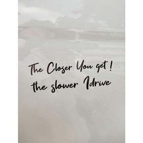ZTTZDY 16.5CM*6.3CM The Closer You Get! The Slower I Drive Vinyl Word Car Sticker ZJ2-0022