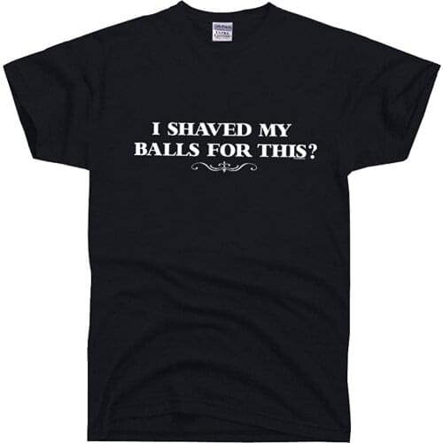 100% Cotton T-shirts Adult Tshirt Mens I Shaved My Balls for This T-Shirt Print Tee Tops